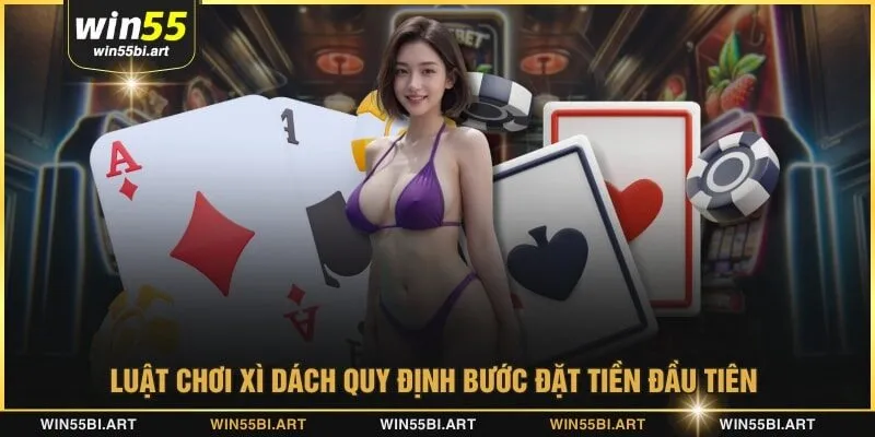 Luật chơi xì dách quy định bước đặt tiền đầu tiên 