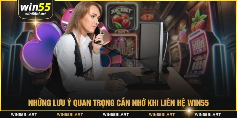 Những lưu ý quan trọng cần nhớ khi liên hệ WIN55